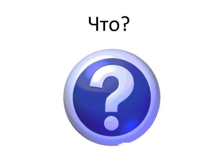 Что? 