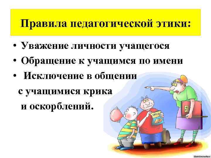 Правила педагогической этики: • Уважение личности учащегося • Обращение к учащимся по имени •