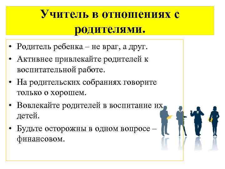 Учитель в отношениях с родителями. • Родитель ребенка – не враг, а друг. •