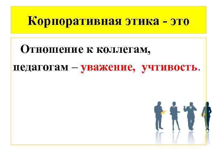 Корпоративная этика - это Отношение к коллегам, педагогам – уважение, учтивость. 