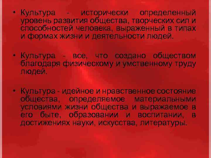  • Культура - исторически определенный уровень развития общества, творческих сил и способностей человека,