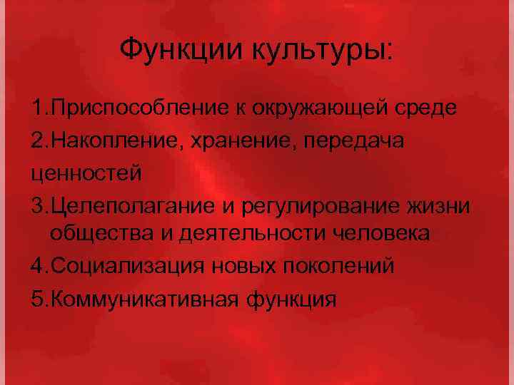 Функции культуры: 1. Приспособление к окружающей среде 2. Накопление, хранение, передача ценностей 3. Целеполагание