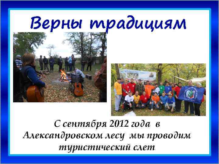 Верны традициям С сентября 2012 года в Александровском лесу мы проводим туристический слет 