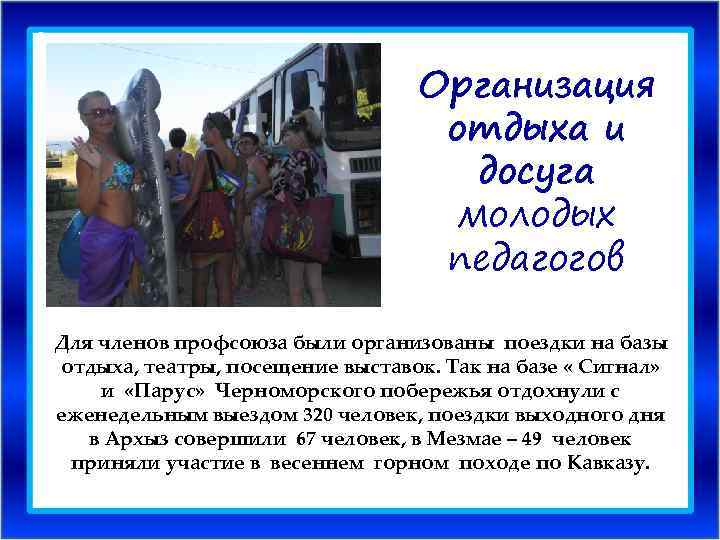 Организация отдыха и досуга молодых педагогов Для членов профсоюза были организованы поездки на базы