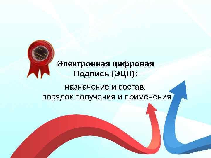 Электронная цифровая Подпись (ЭЦП): назначение и состав, порядок получения и применения 