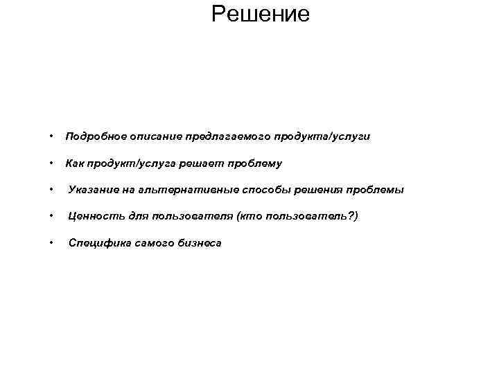 Решение • Подробное описание предлагаемого продукта/услуги • Как продукт/услуга решает проблему • Указание на