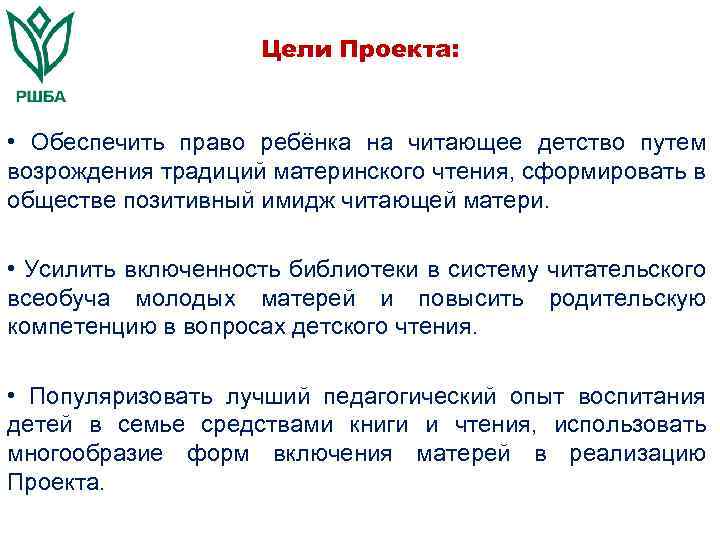 Цели Проекта: • Обеспечить право ребёнка на читающее детство путем возрождения традиций материнского чтения,