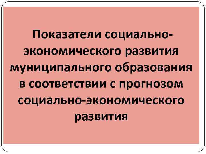 Показатели социальноэкономического развития муниципального образования в соответствии с прогнозом социально-экономического развития 