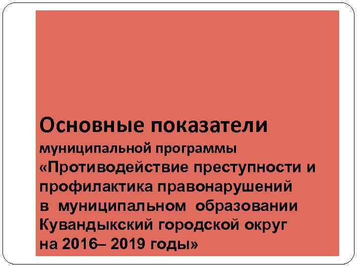 Основные показатели муниципальной программы «Противодействие преступности и профилактика правонарушений в муниципальном образовании Кувандыкский городской