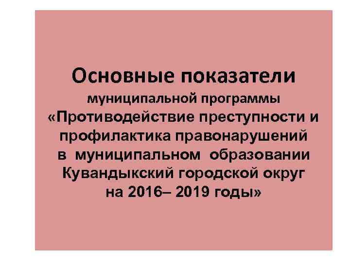 Основные показатели муниципальной программы «Противодействие преступности и профилактика правонарушений в муниципальном образовании Кувандыкский городской