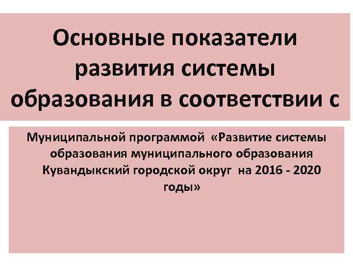 Основные показатели развития системы образования в соответствии с Муниципальной программой «Развитие системы образования муниципального