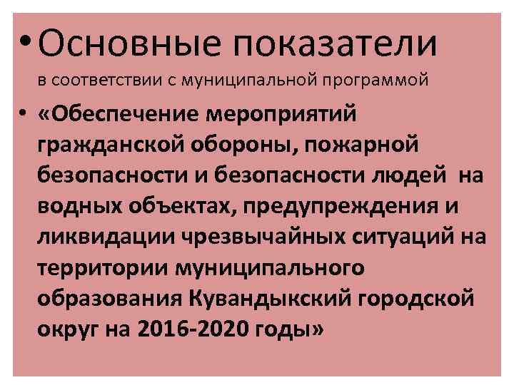  • Основные показатели в соответствии с муниципальной программой • «Обеспечение мероприятий гражданской обороны,