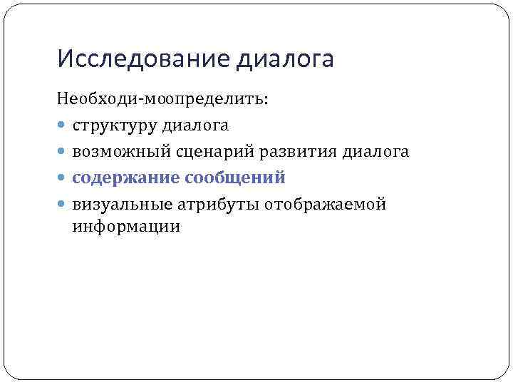 Исследование диалога Необходи мо определить: структуру диалога возможный сценарий развития диалога содержание сообщений визуальные