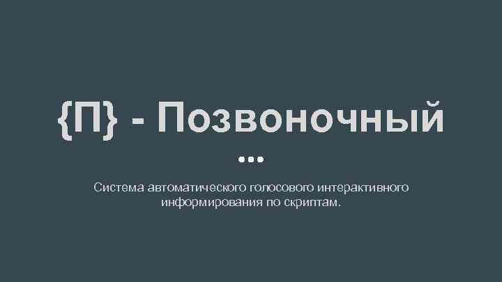 {П} - Позвоночный Система автоматического голосового интерактивного информирования по скриптам. 