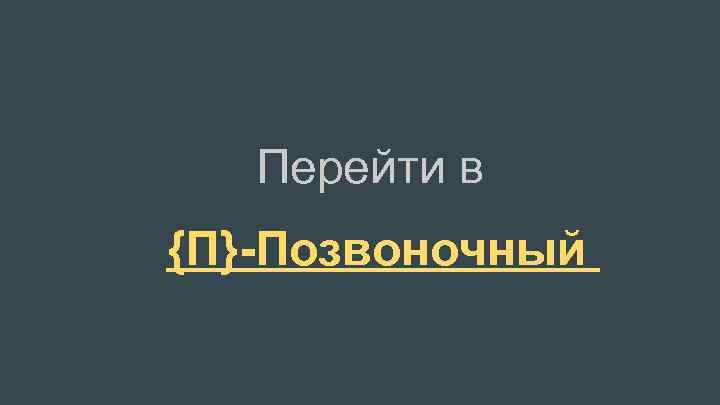 Перейти в {П}-Позвоночный 