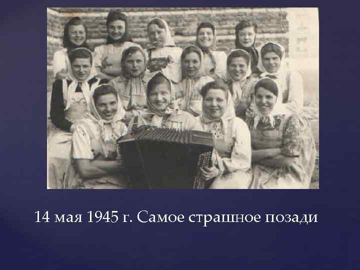 14 мая 1945 г. Самое страшное позади 