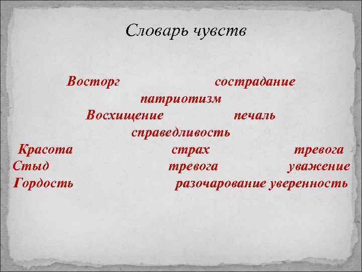 Словарь чувств Восторг сострадание патриотизм Восхищение печаль справедливость Красота страх тревога Стыд тревога уважение