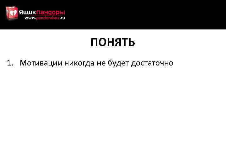 ПОНЯТЬ 1. Мотивации никогда не будет достаточно 