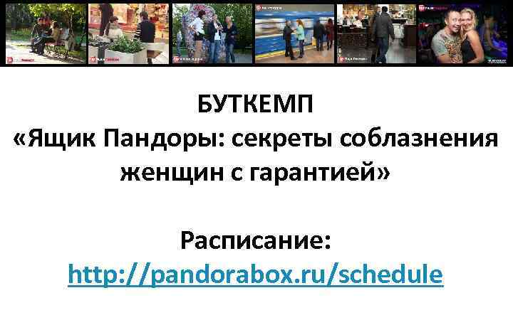 БУТКЕМП «Ящик Пандоры: секреты соблазнения женщин с гарантией» Расписание: http: //pandorabox. ru/schedule 