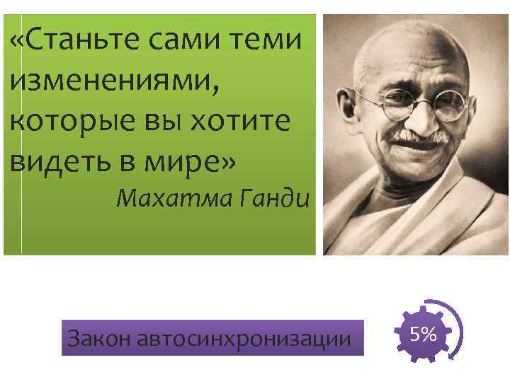  «Станьте сами теми изменениями, которые вы хотите видеть в мире» Махатма Ганди Закон