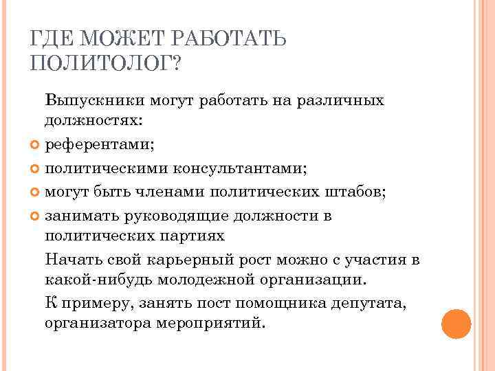 ГДЕ МОЖЕТ РАБОТАТЬ ПОЛИТОЛОГ? Выпускники могут работать на различных должностях: референтами; политическими консультантами; могут