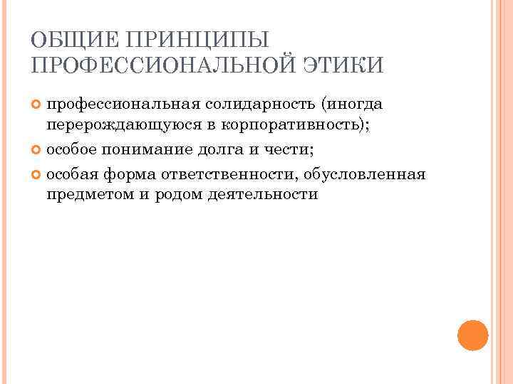 ОБЩИЕ ПРИНЦИПЫ ПРОФЕССИОНАЛЬНОЙ ЭТИКИ профессиональная солидарность (иногда перерождающуюся в корпоративность); особое понимание долга и