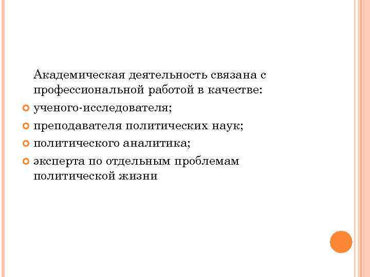 Академическая деятельность связана с профессиональной работой в качестве: ученого-исследователя; преподавателя политических наук; политического аналитика;