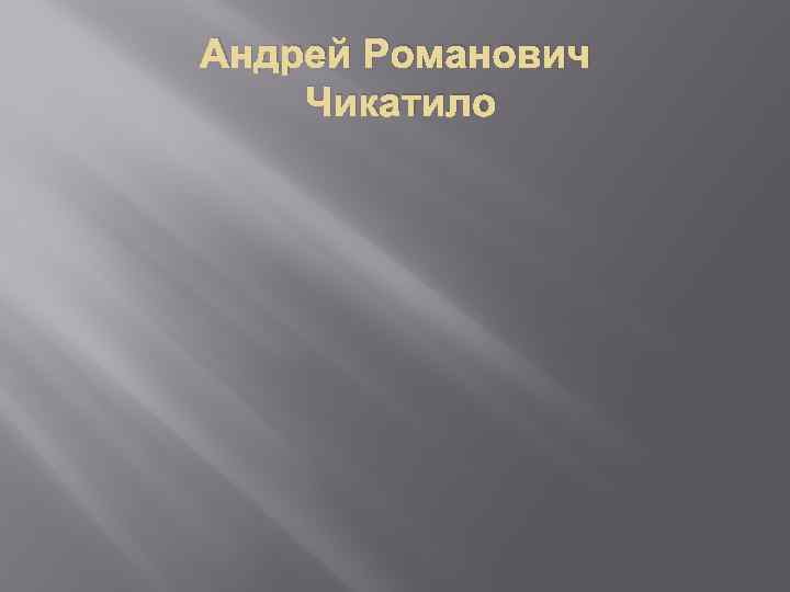 Андрей Романович Чикатило 