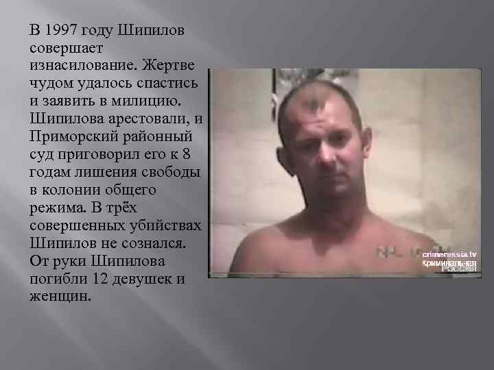 В 1997 году Шипилов совершает изнасилование. Жертве чудом удалось спастись и заявить в милицию.