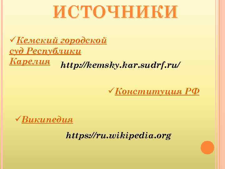 ИСТОЧНИКИ üКемский городской суд Республики Карелия http: //kemsky. kar. sudrf. ru/ üКонституция РФ üВикипедия