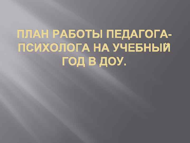 ПЛАН РАБОТЫ ПЕДАГОГАПСИХОЛОГА НА УЧЕБНЫЙ ГОД В ДОУ. 