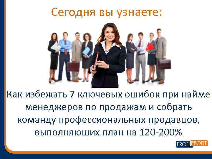 Сегодня вы узнаете: Как избежать 7 ключевых ошибок при найме менеджеров по продажам и