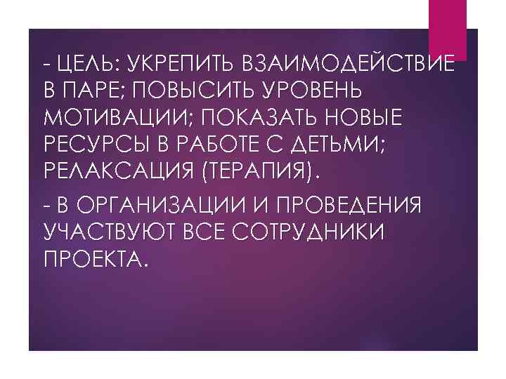 - ЦЕЛЬ: УКРЕПИТЬ ВЗАИМОДЕЙСТВИЕ В ПАРЕ; ПОВЫСИТЬ УРОВЕНЬ МОТИВАЦИИ; ПОКАЗАТЬ НОВЫЕ РЕСУРСЫ В РАБОТЕ