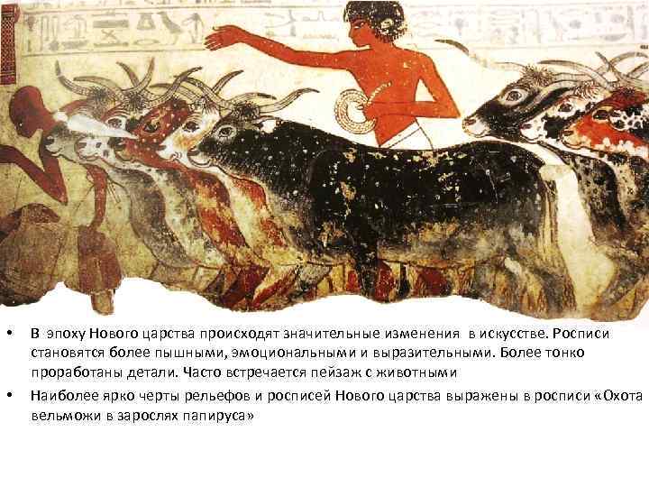  • • В эпоху Нового царства происходят значительные изменения в искусстве. Росписи становятся