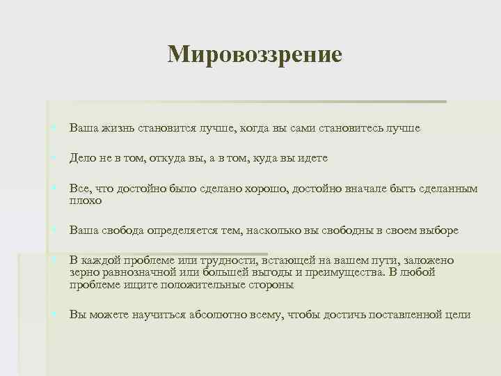 Мировоззрение § Ваша жизнь становится лучше, когда вы сами становитесь лучше § Дело не