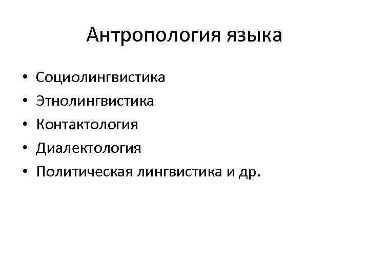 Антропология языка • • • Социолингвистика Этнолингвистика Контактология Диалектология Политическая лингвистика и др. 