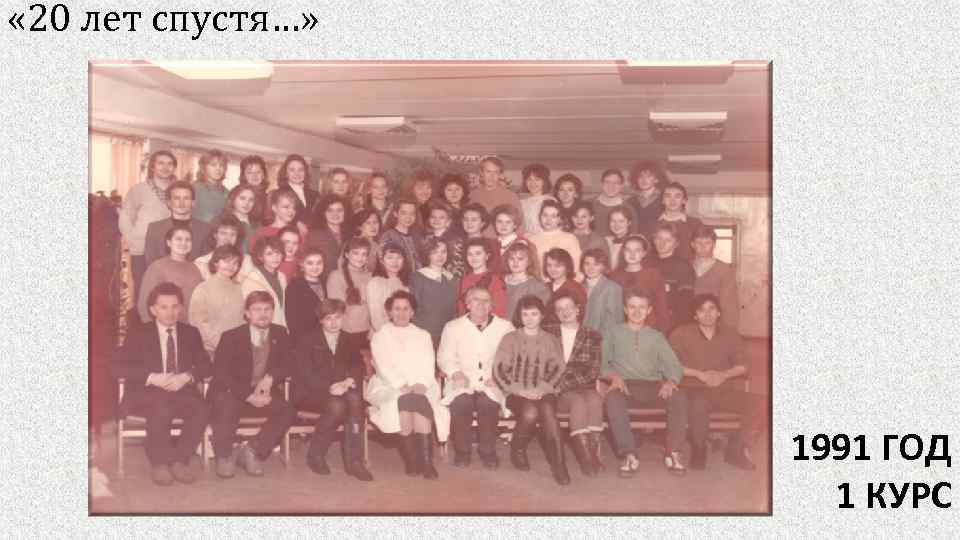  « 20 лет спустя…» 1991 ГОД 1 КУРС 