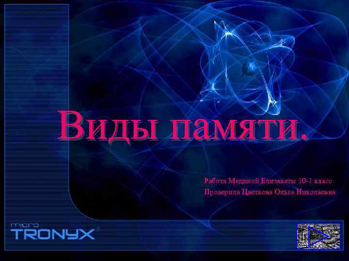 Виды памяти. Работа Мединой Елизаветы 10 -1 класс Проверила Цветкова Ольга Николаевна 