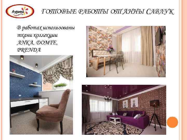 ГОТОВЫЕ РАБОТЫ ОТ АННЫ САВЛУК В работах использованы ткани коллекции ANKA, DOMTE, PRENDA 