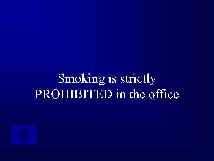 Smoking is strictly PROHIBITED in the office 