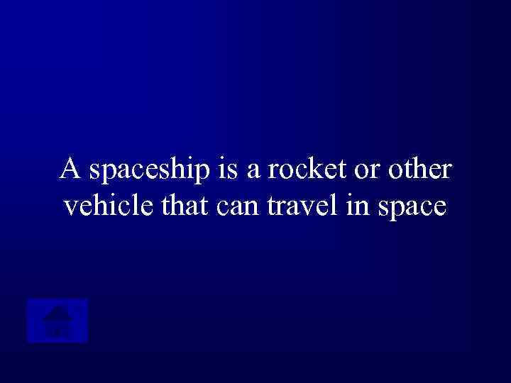 A spaceship is a rocket or other vehicle that can travel in space 