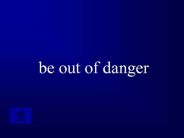 be out of danger 