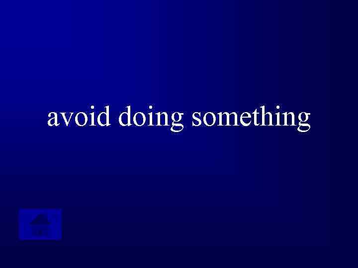 avoid doing something 