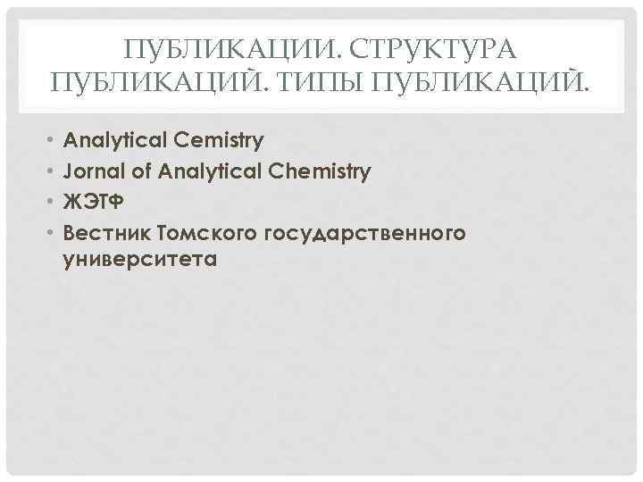 ПУБЛИКАЦИИ. СТРУКТУРА ПУБЛИКАЦИЙ. ТИПЫ ПУБЛИКАЦИЙ. • • Analytical Cemistry Jornal of Analytical Chemistry ЖЭТФ