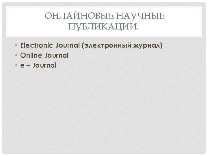 ОНЛАЙНОВЫЕ НАУЧНЫЕ ПУБЛИКАЦИИ. • Electronic Journal (электронный журнал) • Online Journal • e –