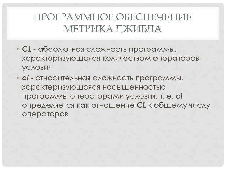 ПРОГРАММНОЕ ОБЕСПЕЧЕНИЕ МЕТРИКА ДЖИБЛА • CL абсолютная сложность программы, характеризующаяся количеством операторов условия •