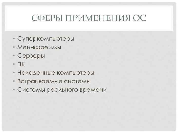 СФЕРЫ ПРИМЕНЕНИЯ ОС • • Суперкомпьютеры Мейнфреймы Серверы ПК Наладонные компьютеры Встраиваемые системы Системы