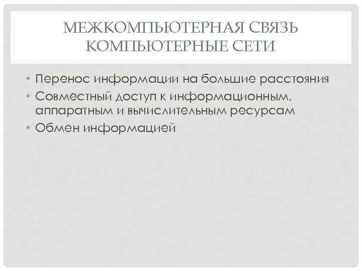 МЕЖКОМПЬЮТЕРНАЯ СВЯЗЬ КОМПЬЮТЕРНЫЕ СЕТИ • Перенос информации на большие расстояния • Совместный доступ к