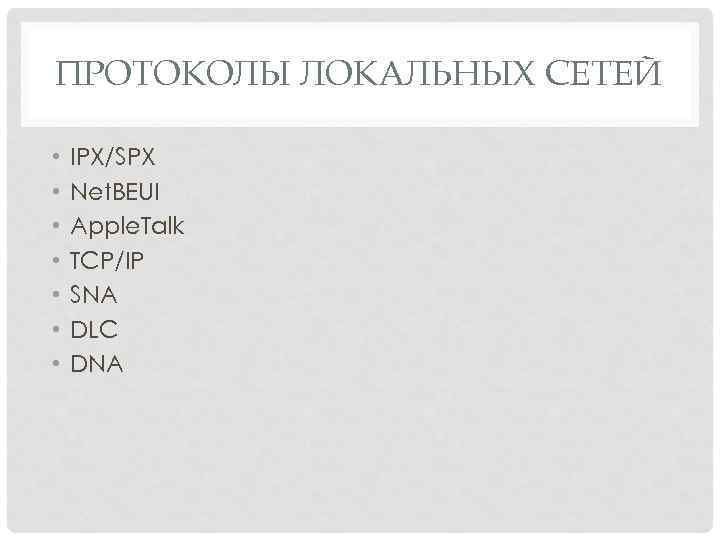 ПРОТОКОЛЫ ЛОКАЛЬНЫХ СЕТЕЙ • • IPX/SPX Net. BEUI Apple. Talk TCP/IP SNA DLC DNA