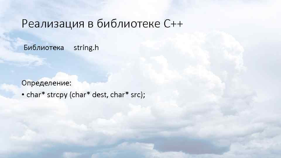 Реализация в библиотеке С++ Библиотека string. h Определение: • char* strcpy (char* dest, char*